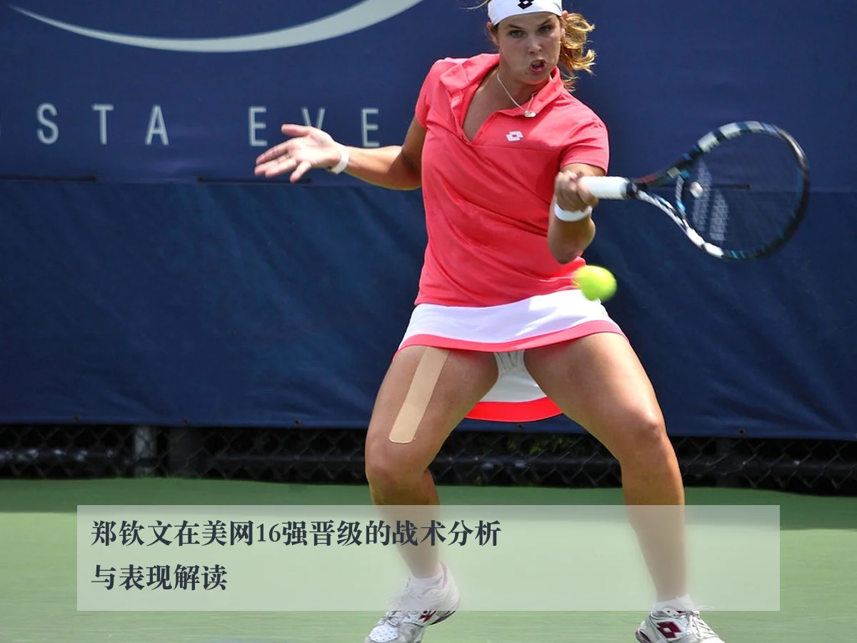 郑钦文在美网16强晋级的战术分析与表现解读